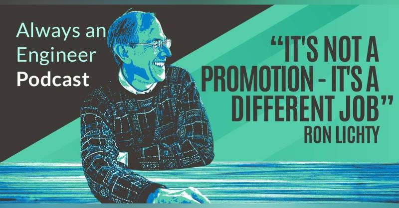 banner: Always an Engineer podcast: It's not a promotion - It's a different job - with Ron Lichty