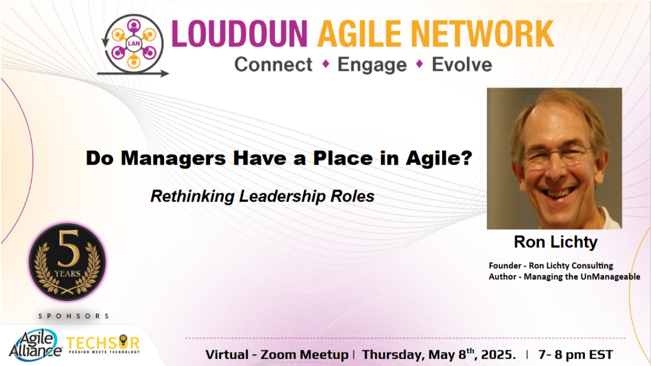 Ron presented to the Loudoun Agile Network (LAN) on Thursday, May 8, 2025: Do Managers Have a Place in Agile? Rethinking Leadership Roles